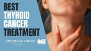 Best Thyroid Cancer Treatment - ENT Specialty Group
